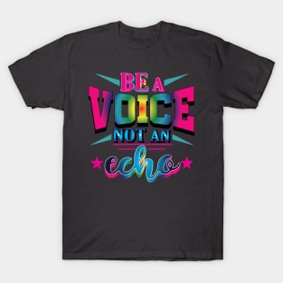 Be a Voice, Not an Echo. Inspirational T-Shirt